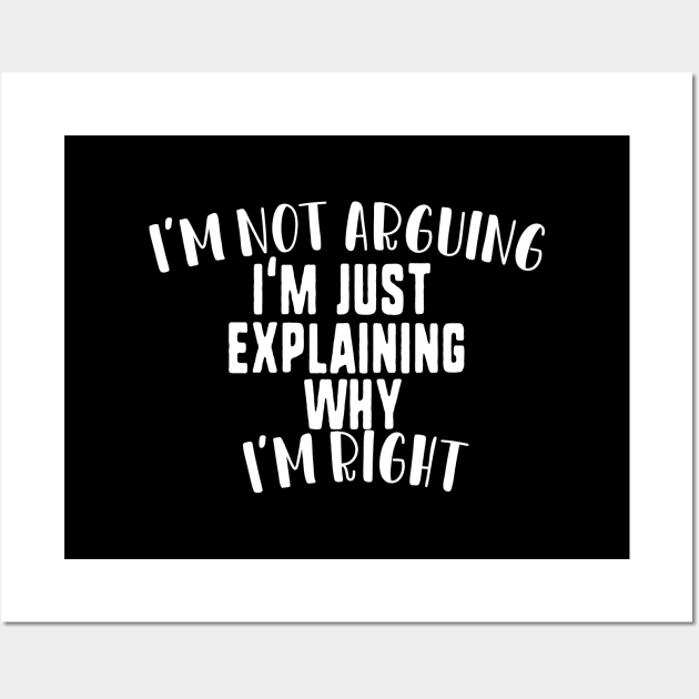 I'm not arguing I'm just explaining why I'm right Wall Art by uniqueversion